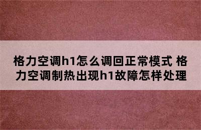 格力空调h1怎么调回正常模式 格力空调制热出现h1故障怎样处理